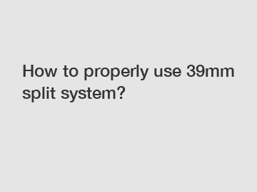How to properly use 39mm split system?