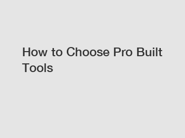 How to Choose Pro Built Tools