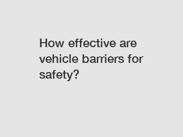 How effective are vehicle barriers for safety?