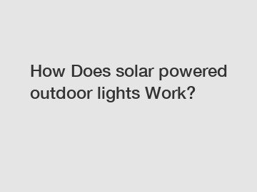 How Does solar powered outdoor lights Work?