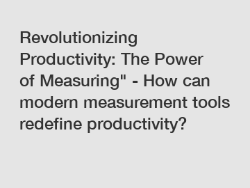 Revolutionizing Productivity: The Power of Measuring" - How can modern measurement tools redefine productivity?