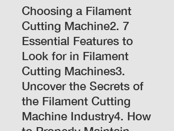 1. The Ultimate Guide to Choosing a Filament Cutting Machine2. 7 Essential Features to Look for in Filament Cutting Machines3. Uncover the Secrets of the Filament Cutting Machine Industry4. How to Pro