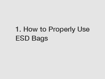 1. How to Properly Use ESD Bags