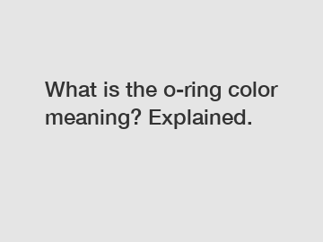 What is the o-ring color meaning? Explained.