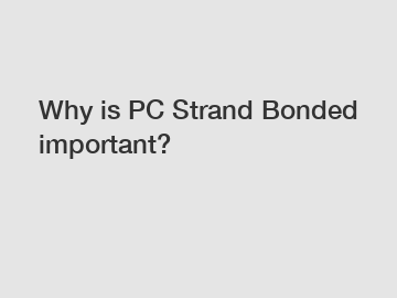 Why is PC Strand Bonded important?