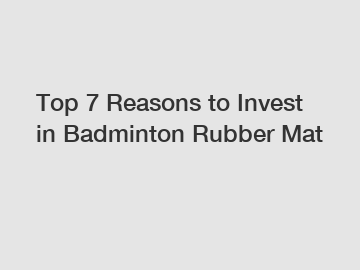 Top 7 Reasons to Invest in Badminton Rubber Mat