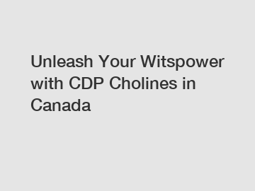 Unleash Your Witspower with CDP Cholines in Canada
