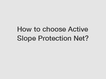 How to choose Active Slope Protection Net?