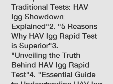 1. "Rapid vs. Traditional Tests: HAV Igg Showdown Explained"2. "5 Reasons Why HAV Igg Rapid Test is Superior"3. "Unveiling the Truth Behind HAV Igg Rapid Test"4. "Essential Guide to Understanding HAV 