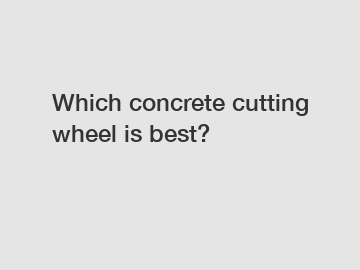 Which concrete cutting wheel is best?