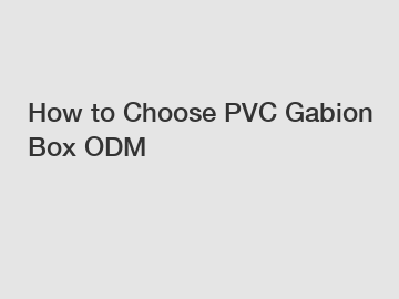 How to Choose PVC Gabion Box ODM