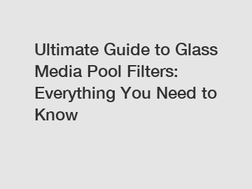 Ultimate Guide to Glass Media Pool Filters: Everything You Need to Know