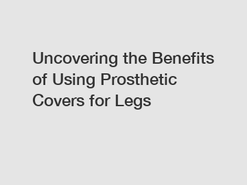 Uncovering the Benefits of Using Prosthetic Covers for Legs