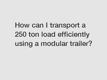 How can I transport a 250 ton load efficiently using a modular trailer?
