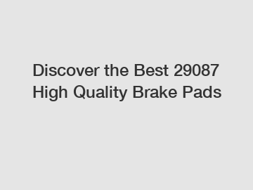Discover the Best 29087 High Quality Brake Pads