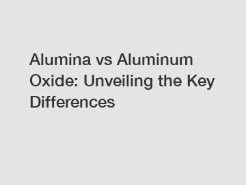 Alumina vs Aluminum Oxide: Unveiling the Key Differences