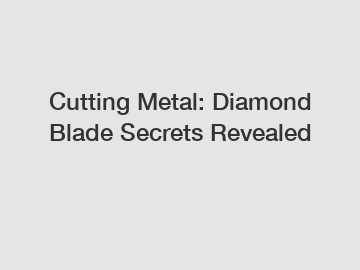 Cutting Metal: Diamond Blade Secrets Revealed