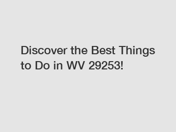 Discover the Best Things to Do in WV 29253!