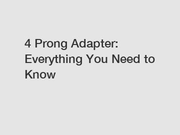 4 Prong Adapter: Everything You Need to Know
