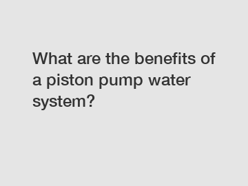 What are the benefits of a piston pump water system?