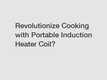 Revolutionize Cooking with Portable Induction Heater Coil?