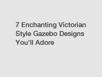 7 Enchanting Victorian Style Gazebo Designs You'll Adore