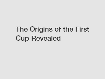 The Origins of the First Cup Revealed