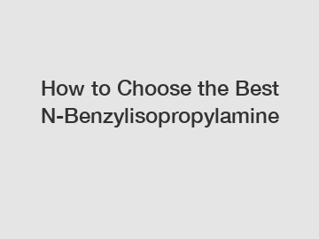 How to Choose the Best N-Benzylisopropylamine