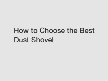 How to Choose the Best Dust Shovel