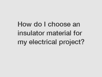 How do I choose an insulator material for my electrical project?