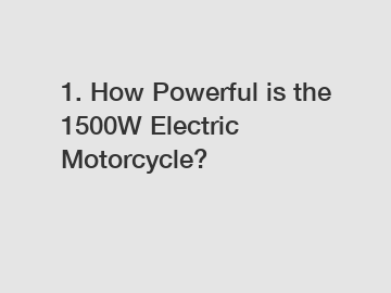 1. How Powerful is the 1500W Electric Motorcycle?