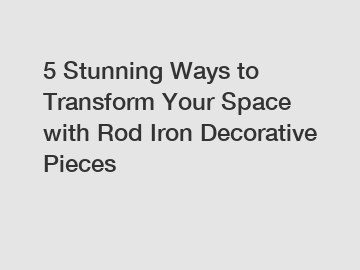 5 Stunning Ways to Transform Your Space with Rod Iron Decorative Pieces