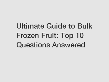 Ultimate Guide to Bulk Frozen Fruit: Top 10 Questions Answered