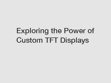 Exploring the Power of Custom TFT Displays