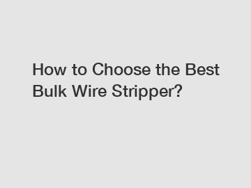 How to Choose the Best Bulk Wire Stripper?
