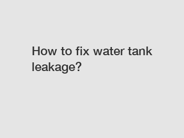 How to fix water tank leakage?