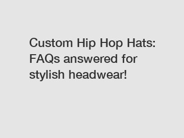 Custom Hip Hop Hats: FAQs answered for stylish headwear!