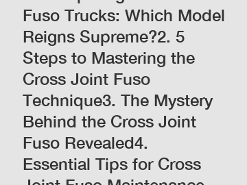 1. Comparing Cross Joint Fuso Trucks: Which Model Reigns Supreme?2. 5 Steps to Mastering the Cross Joint Fuso Technique3. The Mystery Behind the Cross Joint Fuso Revealed4. Essential Tips for Cross Jo