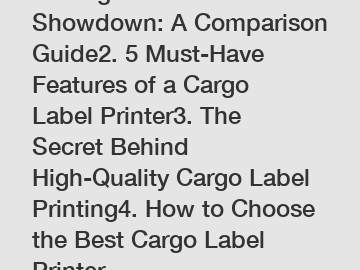 1. Cargo Label Printer Showdown: A Comparison Guide2. 5 Must-Have Features of a Cargo Label Printer3. The Secret Behind High-Quality Cargo Label Printing4. How to Choose the Best Cargo Label Printer