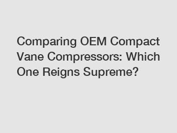 Comparing OEM Compact Vane Compressors: Which One Reigns Supreme?