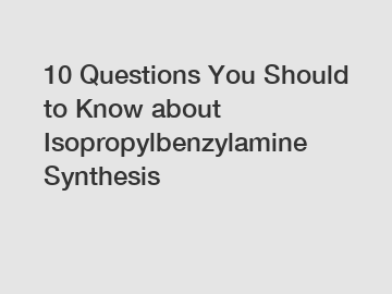 10 Questions You Should to Know about Isopropylbenzylamine Synthesis