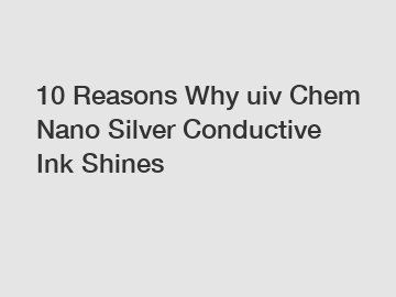 10 Reasons Why uiv Chem Nano Silver Conductive Ink Shines