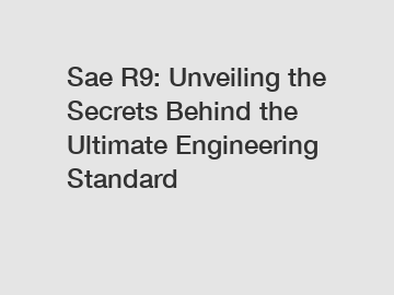 Sae R9: Unveiling the Secrets Behind the Ultimate Engineering Standard