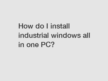 How do I install industrial windows all in one PC?