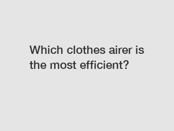 Which clothes airer is the most efficient?
