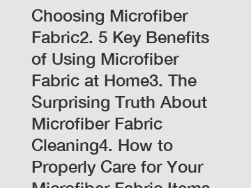 1. The Ultimate Guide to Choosing Microfiber Fabric2. 5 Key Benefits of Using Microfiber Fabric at Home3. The Surprising Truth About Microfiber Fabric Cleaning4. How to Properly Care for Your Microfib