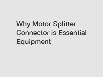 Why Motor Splitter Connector is Essential Equipment