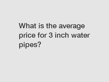 What is the average price for 3 inch water pipes?