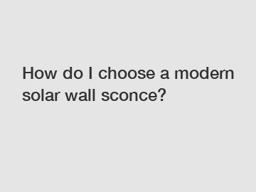 How do I choose a modern solar wall sconce?