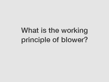 What is the working principle of blower?